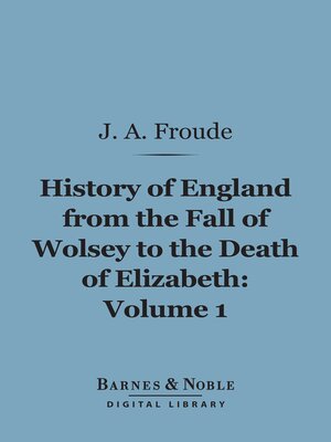 cover image of History of England From the Fall of Wolsey to the Death of Elizabeth, Volume 1 (Barnes & Noble Digital Library)